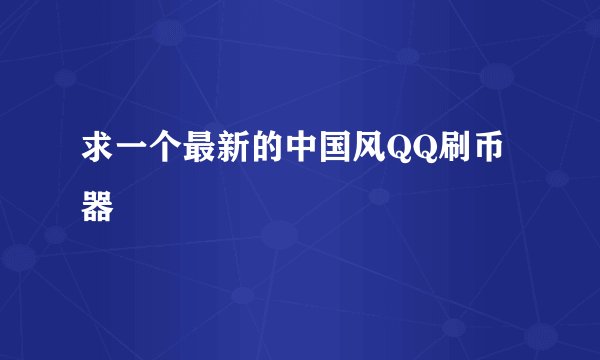 求一个最新的中国风QQ刷币器