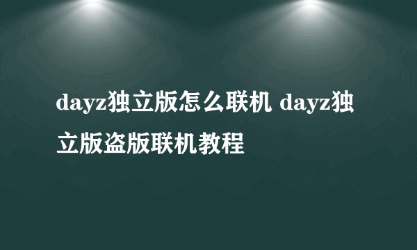 dayz独立版怎么联机 dayz独立版盗版联机教程