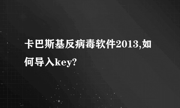 卡巴斯基反病毒软件2013,如何导入key?