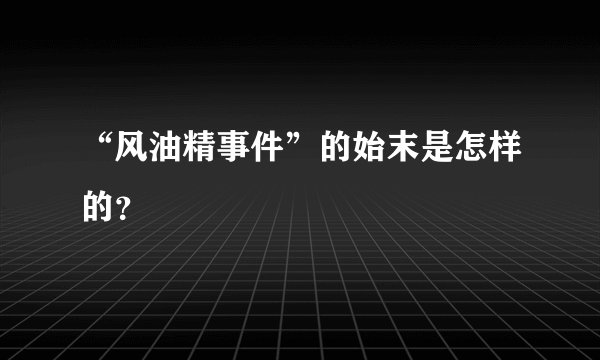 “风油精事件”的始末是怎样的？