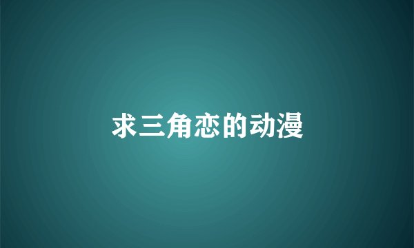 求三角恋的动漫