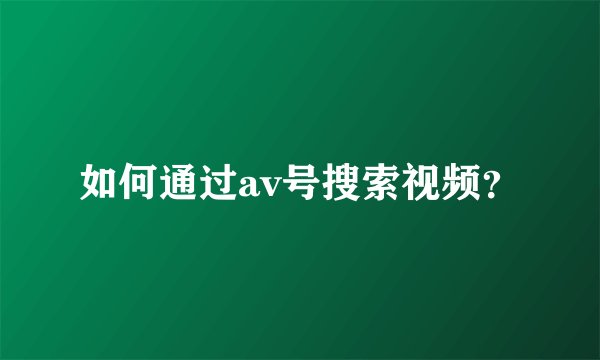 如何通过av号搜索视频？