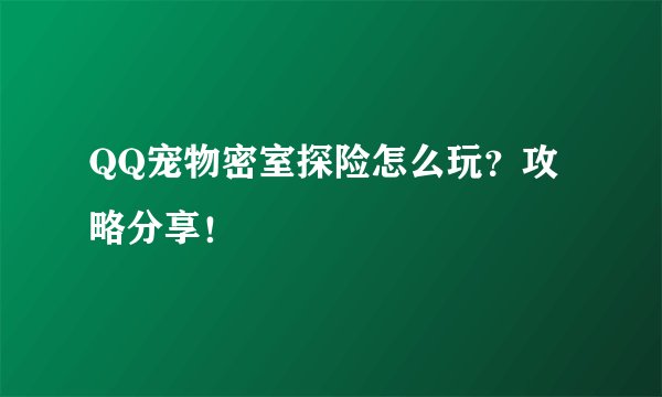QQ宠物密室探险怎么玩？攻略分享！
