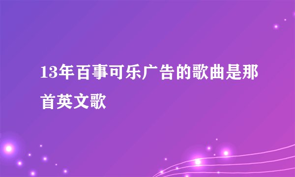 13年百事可乐广告的歌曲是那首英文歌
