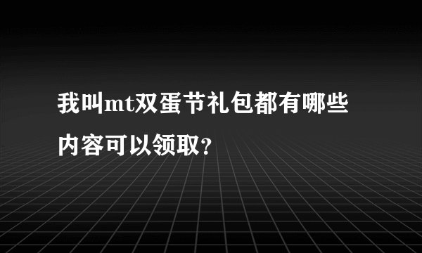 我叫mt双蛋节礼包都有哪些内容可以领取？