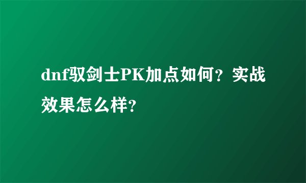 dnf驭剑士PK加点如何？实战效果怎么样？