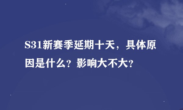 S31新赛季延期十天，具体原因是什么？影响大不大？