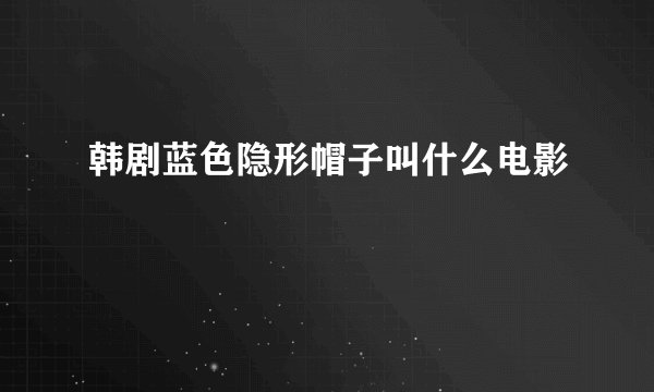韩剧蓝色隐形帽子叫什么电影