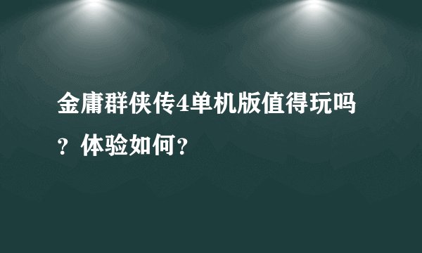 金庸群侠传4单机版值得玩吗？体验如何？