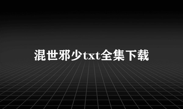 混世邪少txt全集下载
