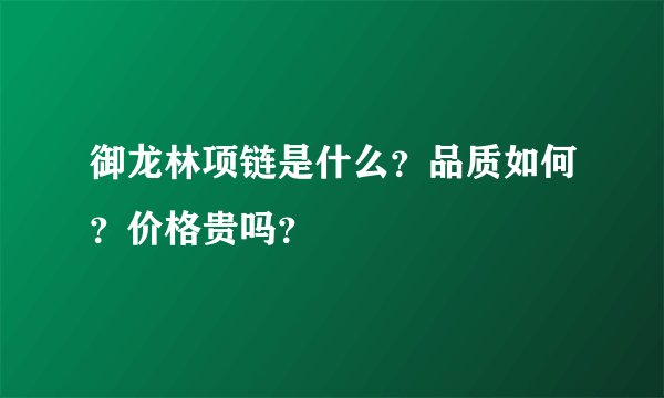 御龙林项链是什么？品质如何？价格贵吗？