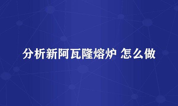 分析新阿瓦隆熔炉 怎么做