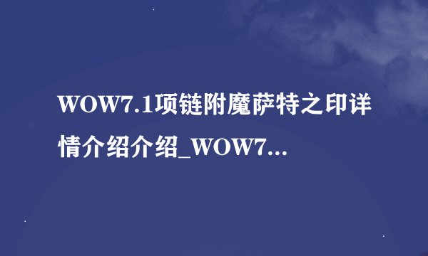 WOW7.1项链附魔萨特之印详情介绍介绍_WOW7.1项链附魔萨特之印详情介绍是什么