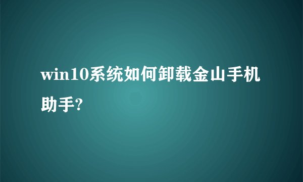 win10系统如何卸载金山手机助手?