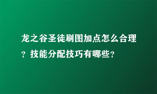 龙之谷圣徒刷图加点怎么合理？技能分配技巧有哪些？