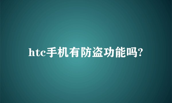 htc手机有防盗功能吗?