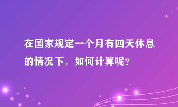 在国家规定一个月有四天休息的情况下，如何计算呢？