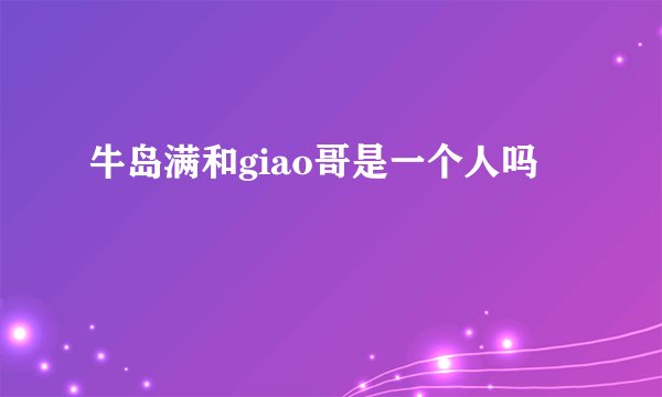 牛岛满和giao哥是一个人吗