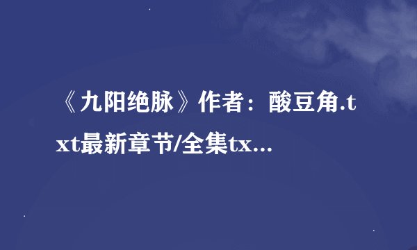 《九阳绝脉》作者：酸豆角.txt最新章节/全集txt免费下载