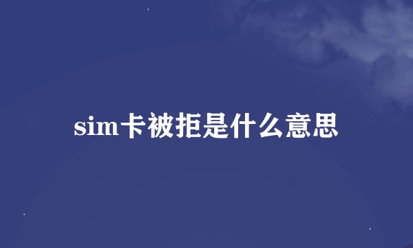 sim卡被拒是什么意思