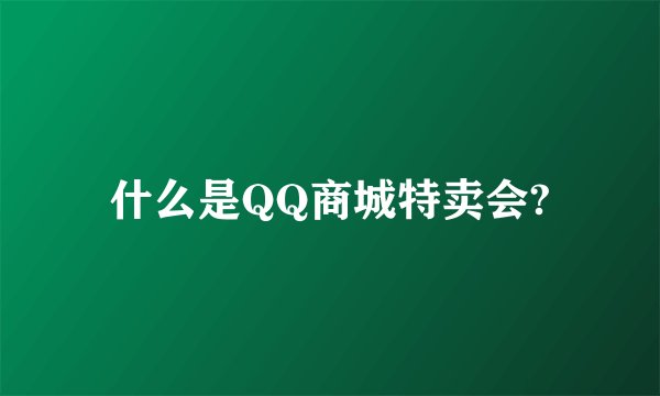 什么是QQ商城特卖会?