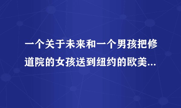 一个关于未来和一个男孩把修道院的女孩送到纽约的欧美电影叫什么名字