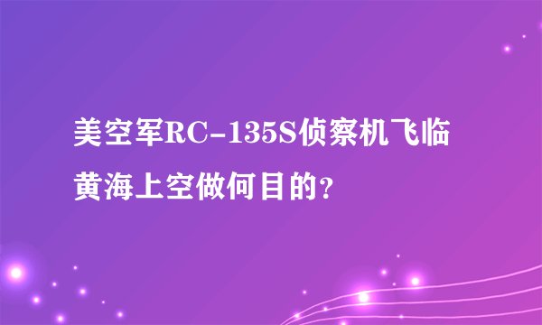 美空军RC-135S侦察机飞临黄海上空做何目的？