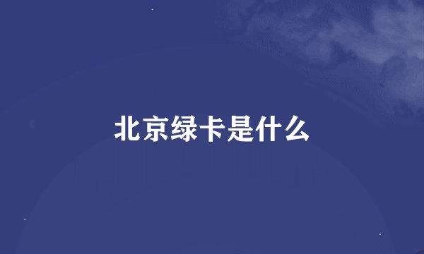 北京绿卡是什么
