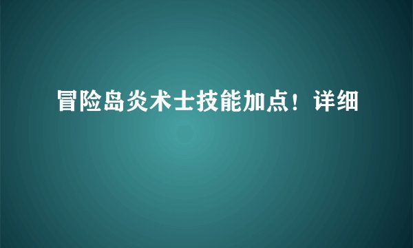 冒险岛炎术士技能加点！详细
