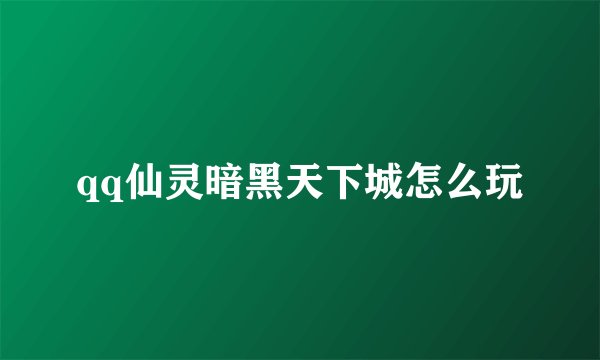 qq仙灵暗黑天下城怎么玩