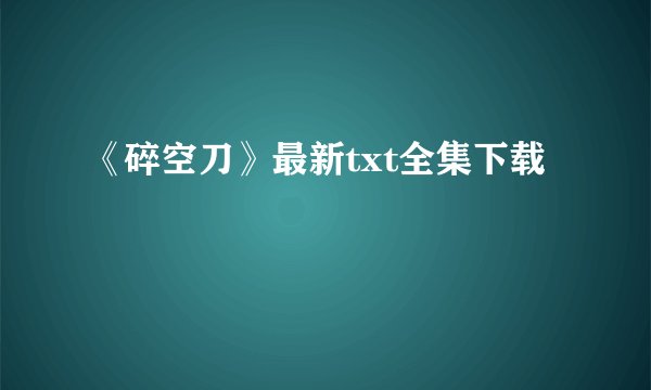 《碎空刀》最新txt全集下载