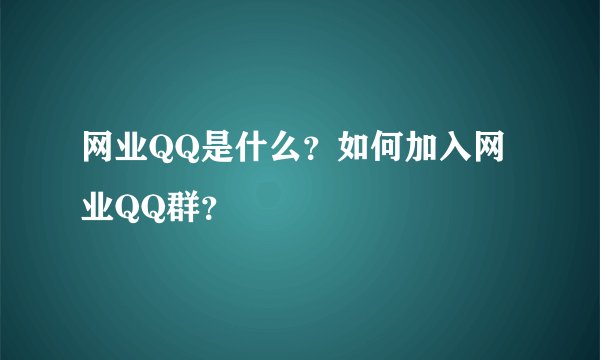 网业QQ是什么？如何加入网业QQ群？
