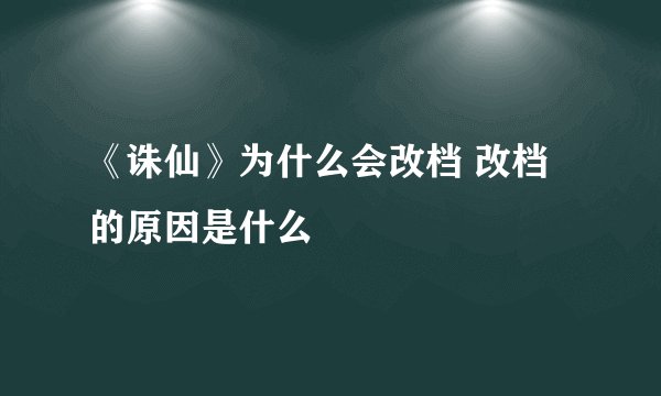 《诛仙》为什么会改档 改档的原因是什么
