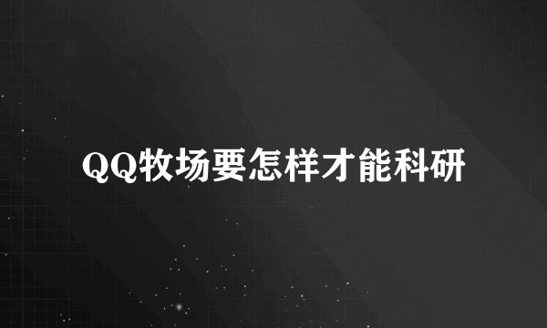 QQ牧场要怎样才能科研