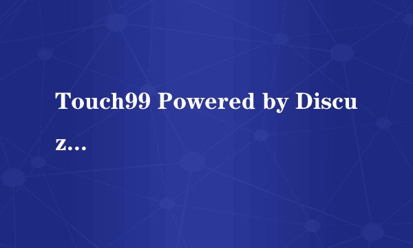Touch99 Powered by Discuz!怎么上不去?