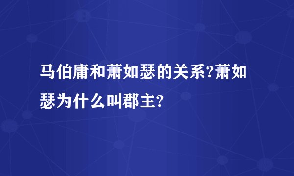 马伯庸和萧如瑟的关系?萧如瑟为什么叫郡主?