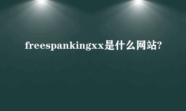 freespankingxx是什么网站?