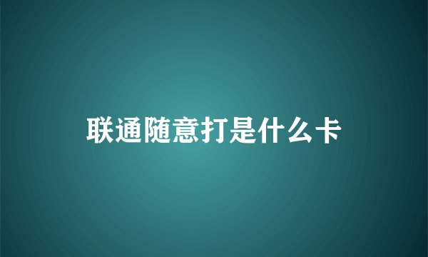 联通随意打是什么卡