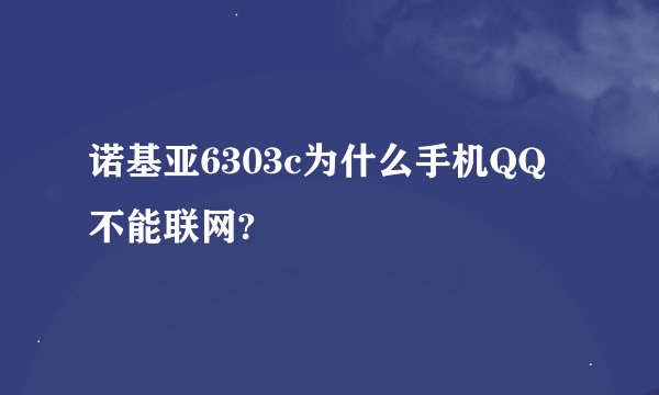 诺基亚6303c为什么手机QQ不能联网?