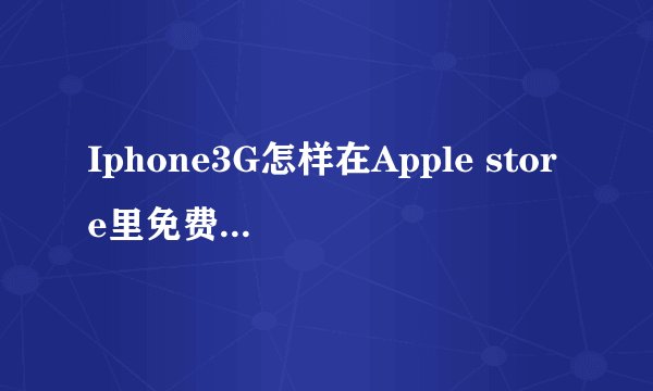 Iphone3G怎样在Apple store里免费下载软件