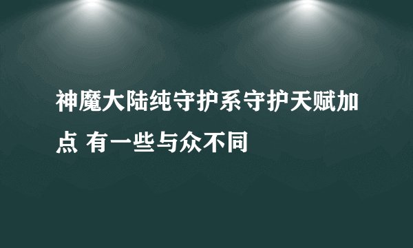 神魔大陆纯守护系守护天赋加点 有一些与众不同