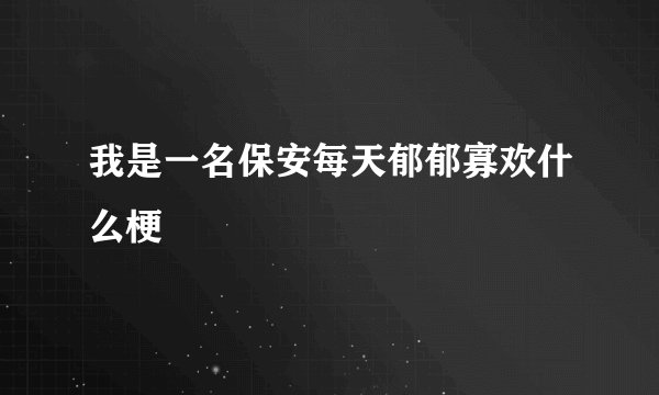 我是一名保安每天郁郁寡欢什么梗
