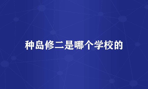 种岛修二是哪个学校的
