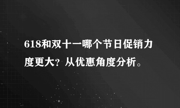 618和双十一哪个节日促销力度更大？从优惠角度分析。