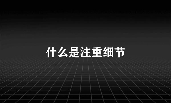 什么是注重细节