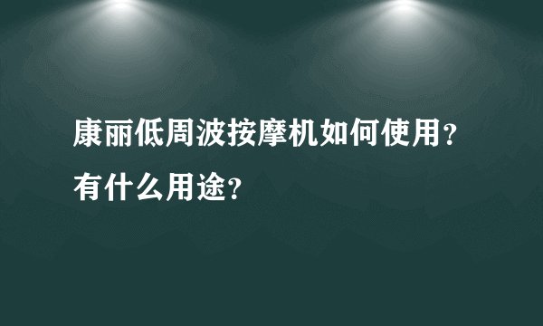康丽低周波按摩机如何使用？有什么用途？