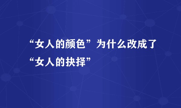 “女人的颜色”为什么改成了“女人的抉择”