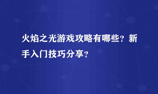 火焰之光游戏攻略有哪些？新手入门技巧分享？
