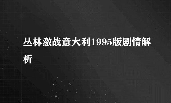 丛林激战意大利1995版剧情解析