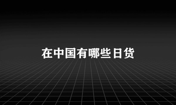 在中国有哪些日货